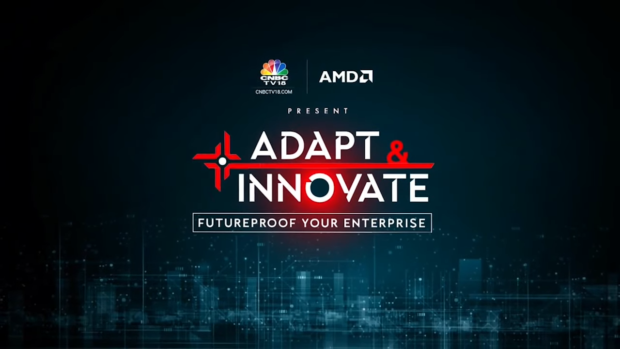 CNBCTV18.com AMD Present Adapt & Innovate – Furtureproof Your Enterprise | N18M